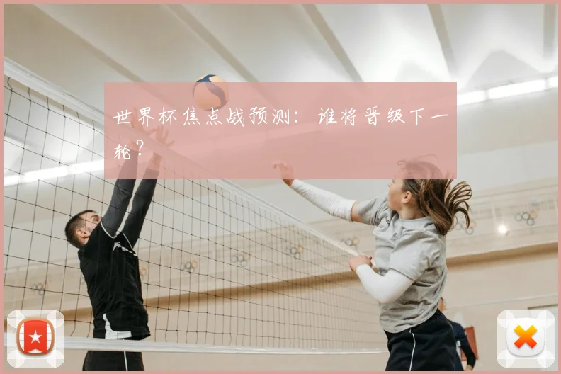 世界杯焦点战预测：谁将晋级下一轮？