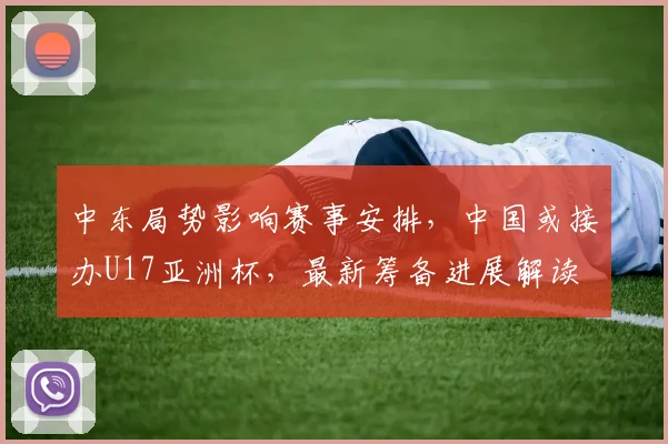 中东局势影响赛事安排，中国或接办U17亚洲杯，最新筹备进展解读