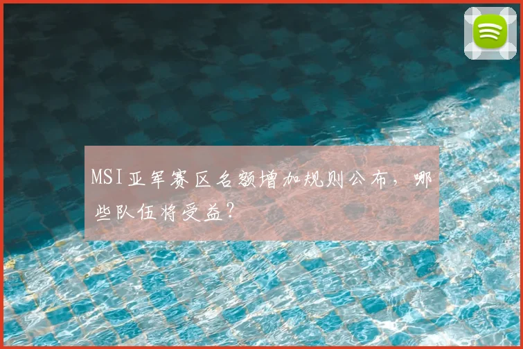 MSI亚军赛区名额增加规则公布，哪些队伍将受益？