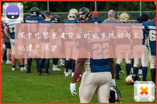 探索巴黎重建背后的城市规划与文化遗产保护
